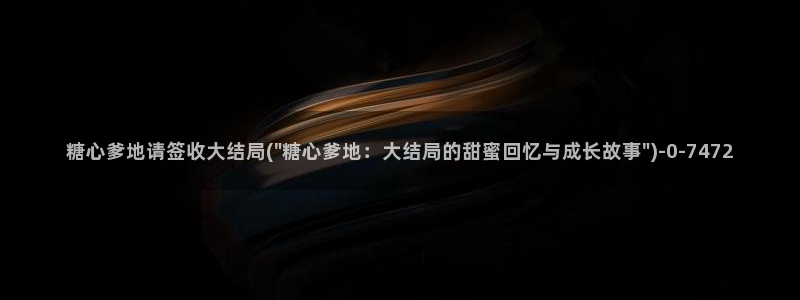 糖心vlog精品一区：糖心爹地请签收大结局(\